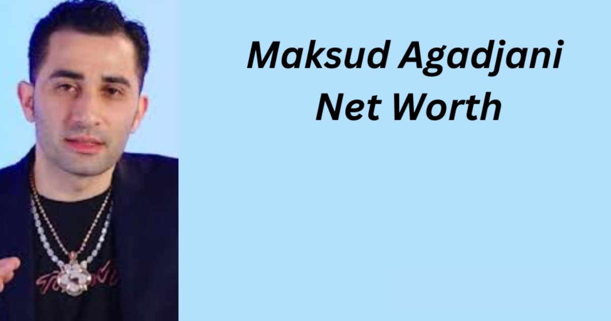 Maksud Agadjani Net Worth